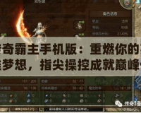 傳奇霸主手機版：重燃你的英雄夢想，指尖操控成就巔峰傳奇