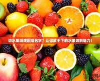 切水果游戲叫啥名字？讓你放不下的水果切割魅力！