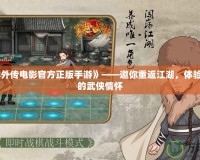 《武林外傳電影官方正版手游》——邀你重返江湖，體驗最純正的武俠情懷