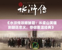 《水滸傳攻略秘籍：從梁山英雄到朝廷忠義，帶你重溫經(jīng)典》