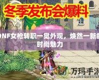 DNF女槍轉(zhuǎn)職一覺外觀，煥然一新的時(shí)尚魅力