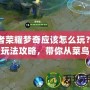 王者榮耀夢(mèng)奇應(yīng)該怎么玩？最強(qiáng)玩法攻略，帶你從菜鳥到高手！