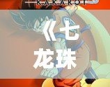 《七龍珠Z》國(guó)語(yǔ)版下載，帶你重溫經(jīng)典熱血冒險(xiǎn)！