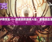 DNF救世主——拯救你的游戲人生，重燃熱血激情！