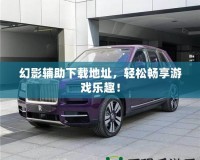 幻影輔助下載地址，輕松暢享游戲樂趣！