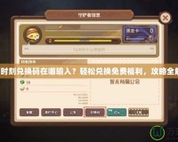 忍者時刻兌換碼在哪輸入？輕松兌換免費福利，攻略全解析！