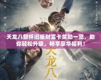 天龍八部懷舊版財(cái)富卡獎(jiǎng)勵(lì)一覽，助你輕松升級(jí)，暢享豪華福利！
