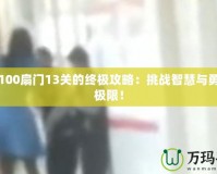 解鎖100扇門13關(guān)的終極攻略：挑戰(zhàn)智慧與勇氣的極限！