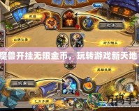 魔獸開掛無限金幣，玩轉(zhuǎn)游戲新天地！