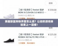 英雄聯(lián)盟購(gòu)物界面怎么調(diào)？讓你的游戲體驗(yàn)更上一層樓！