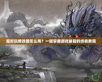 超好玩修改器怎么用？一鍵掌握游戲秘籍的終極教程