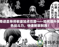 奇跡圣導(dǎo)師敏捷加點(diǎn)范圍——如何提升角色戰(zhàn)斗力，快速制敵制勝！