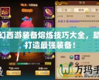 夢(mèng)幻西游裝備熔煉技巧大全，助你打造最強(qiáng)裝備！