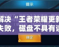 解決“王者榮耀更新失敗，磁盤(pán)不具有讀寫(xiě)權(quán)限vivo”問(wèn)題的終極指南