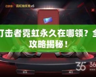 打擊者霓虹永久在哪領(lǐng)？全攻略揭秘！