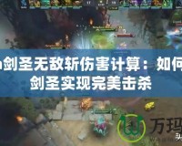 Dota劍圣無敵斬傷害計算：如何利用劍圣實現完美擊殺