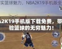 NBA2K19手機(jī)版下載免費，帶你體驗籃球的無窮魅力！