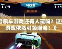 《飆車游戲還有人玩嗎？這些游戲依然引領潮流！》