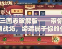 少年三國志破解版——帶你重回三國戰(zhàn)場，締造屬于你的傳奇