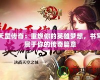 天罡傳奇：重燃你的英雄夢想，書寫屬于你的傳奇篇章