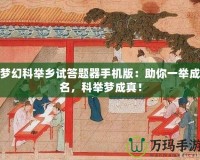夢幻科舉鄉(xiāng)試答題器手機版：助你一舉成名，科舉夢成真！