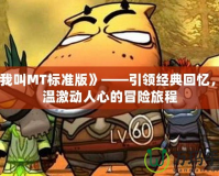 《我叫MT標(biāo)準(zhǔn)版》——引領(lǐng)經(jīng)典回憶，重溫激動(dòng)人心的冒險(xiǎn)旅程