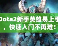 Dota2新手英雄易上手，快速入門不再難！