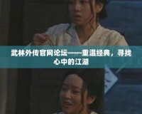武林外傳官網(wǎng)論壇——重溫經(jīng)典，尋找心中的江湖