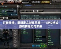 打破傳統(tǒng)，重新定義游戲樂趣——SMD格式游戲的魅力與未來