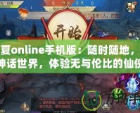 華夏online手機(jī)版：隨時(shí)隨地，暢游神話世界，體驗(yàn)無與倫比的仙俠之旅！
