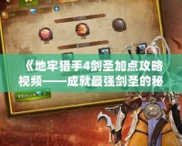 《地牢獵手4劍圣加點攻略視頻——成就最強劍圣的秘密》