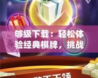 夠級(jí)下載：輕松體驗(yàn)經(jīng)典棋牌，挑戰(zhàn)極限智力對(duì)決！