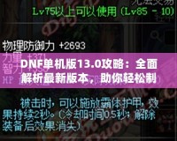 DNF單機(jī)版13.0攻略：全面解析最新版本，助你輕松制霸地下城！