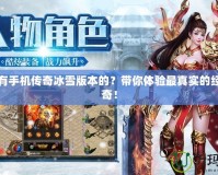 有沒有手機傳奇冰雪版本的？帶你體驗最真實的經(jīng)典傳奇！