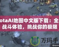 DotaAI地圖中文版下載：全新戰(zhàn)斗體驗(yàn)，挑戰(zhàn)你的極限