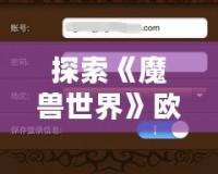 探索《魔獸世界》歐服英雄榜：你的英雄榮耀從這里開始！