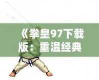 《拳皇97下載版：重溫經(jīng)典，燃爆激情！》