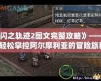 《閃之軌跡2圖文完整攻略》——讓你輕松掌控阿爾摩利亞的冒險(xiǎn)旅程！