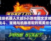 超級機器人大戰(zhàn)D小游戲圖文攻略：戰(zhàn)斗、策略與機體搭配的完美結(jié)合