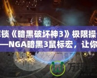 解鎖《暗黑破壞神3》極限操作——NGA暗黑3鼠標(biāo)宏，讓你的戰(zhàn)斗更加輕松