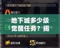 地下城多少級(jí)覺醒任務(wù)？揭開覺醒之謎，開啟全新冒險(xiǎn)！