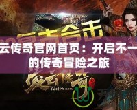 凌云傳奇官網(wǎng)首頁：開啟不一樣的傳奇冒險之旅