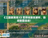 《三國群英傳3》軍師技能全解析，助你制霸戰(zhàn)場！