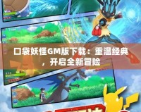 口袋妖怪GM版下載：重溫經(jīng)典，開啟全新冒險(xiǎn)