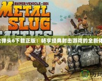 合金彈頭6下載正版：暢享經典射擊游戲的全新體驗！
