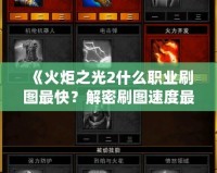 《火炬之光2什么職業(yè)刷圖最快？解密刷圖速度最強職業(yè)》