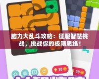 腦力大亂斗攻略：征服智慧挑戰(zhàn)，挑戰(zhàn)你的極限思維！