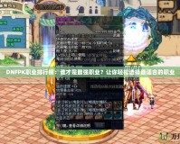 DNFPK職業(yè)排行榜：誰才是最強職業(yè)？讓你輕松選擇最適合的職業(yè)
