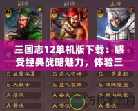 三國(guó)志12單機(jī)版下載：感受經(jīng)典戰(zhàn)略魅力，體驗(yàn)三國(guó)英雄風(fēng)云