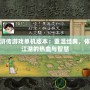 水滸傳游戲單機版本：重溫經(jīng)典，體驗江湖的熱血與智慧